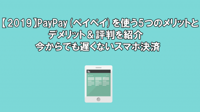 【2019】PayPay(ペイペイ)を使う5つのメリットとデメリット&評判を紹介【今からでも遅くないスマホ決済】