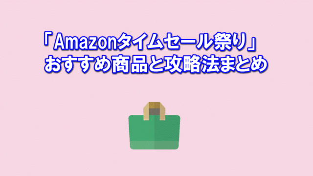 「Amazonタイムセール祭り」おすすめ商品と攻略法まとめ